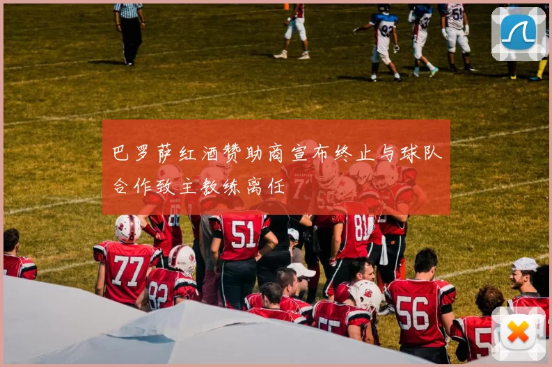 巴罗萨红酒赞助商宣布终止与球队合作致主教练离任