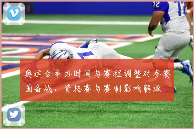 奥运会举办时间与赛程调整对参赛国备战、资格赛与赛制影响解读