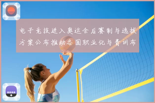 电子竞技进入奥运会后赛制与选拔方案公布推动各国职业化与青训布局