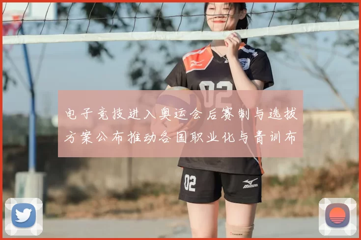 电子竞技进入奥运会后赛制与选拔方案公布推动各国职业化与青训布局