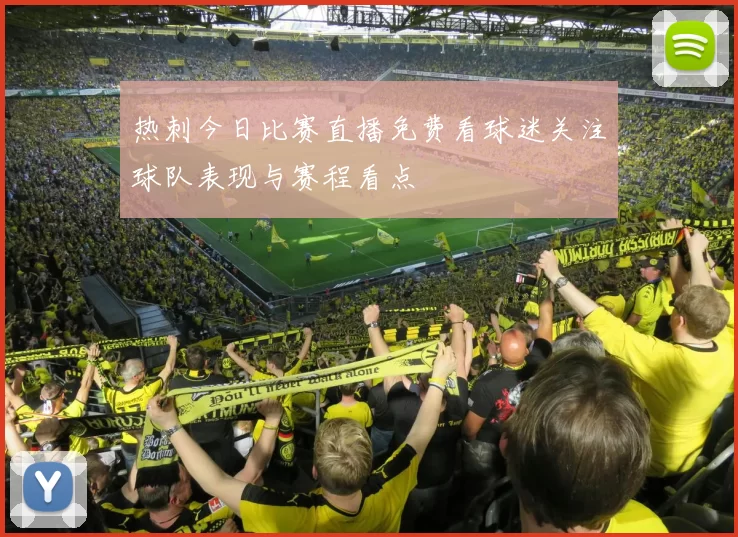 热刺今日比赛直播免费看球迷关注球队表现与赛程看点