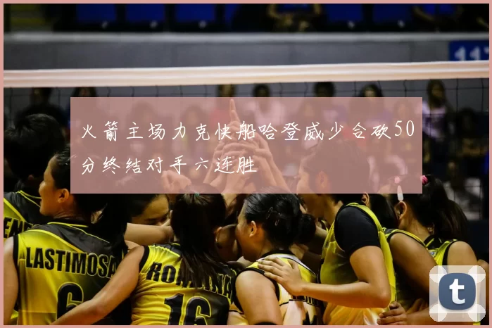 火箭主场力克快船哈登威少合砍50分终结对手六连胜