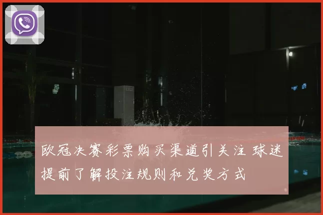 欧冠决赛彩票购买渠道引关注 球迷提前了解投注规则和兑奖方式