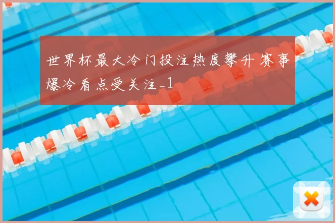 世界杯最大冷门投注热度攀升 赛事爆冷看点受关注_1