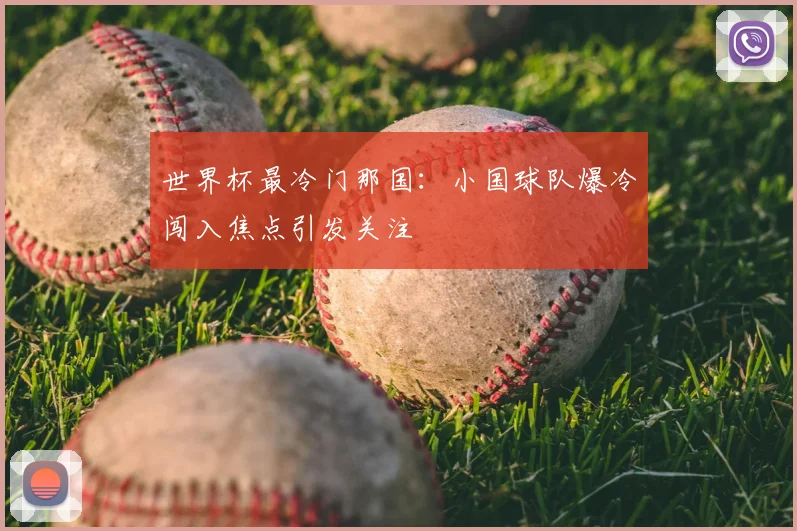 世界杯最冷门那国:小国球队爆冷闯入焦点引发关注